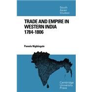 Trade and Empire in Western India: 1784-1806 by Pamela Nightingale, 9780521053242