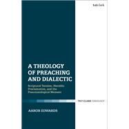 A Theology of Preaching and Dialectic by Edwards, Aaron P., 9780567693242
