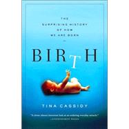 Birth The Surprising History of How We Are Born by Cassidy, Tina, 9780802143242