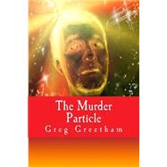The Murder Particle by Greetham, Greg; Philbrook, Rebecca; Norton, Fraser; Redhead, Martin; Norman, Keith, 9781502903242