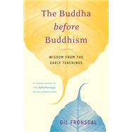 The Buddha before Buddhism Wisdom from the Early Teachings by FRONSDAL, GIL, 9781611803242