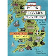 The Book Lover's Bucket List A Tour of Great British Literature by Taggart, Caroline; Chevalier, Tracy, 9780712353243