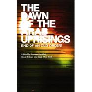 The Dawn of the Arab Uprisings End of an Old Order? by Haddad, Bassam; Bsheer, Rosie; Abu-Rish, Ziad; Owen, Roger, 9780745333243