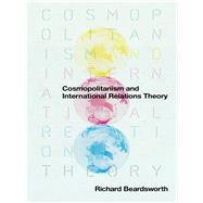 Cosmopolitanism and International Relations Theory by Beardsworth, Richard, 9780745643243