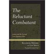 The Reluctant Combatant Japan and the Second Sino-Japanese War by Minoru, Kitamura; Si-Yun, Lin, 9780761863243