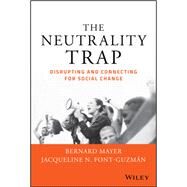 The Neutrality Trap Disrupting and Connecting for Social Change by Mayer, Bernard S.; Font-Guzman, Jacqueline, 9781119793243