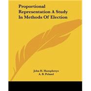 Proportional Representation A Study In Methods Of Election by Humphreys, John H., 9781419143243
