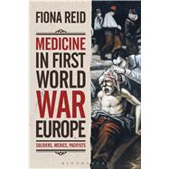 Medicine in First World War Europe Soldiers, Medics, Pacifists by Reid, Fiona, 9781472513243