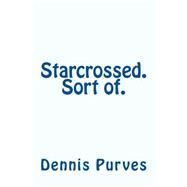 Starcrossed. Sort Of. by Purves, Dennis, 9781477563243