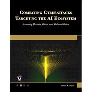 Combating Cyberattacks Targeting the AI Ecosystem: Assessing Threats, Risks, and Vulnerabilities by Aditya K. Sood, 9781501523243