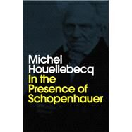 In the Presence of Schopenhauer by Houellebecq, Michel; Brown, Andrew, 9781509543243