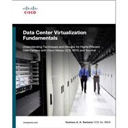 Data Center Virtualization Fundamentals Understanding Techniques and Designs for Highly Efficient Data Centers with Cisco Nexus, UCS, MDS, and Beyond by Santana, Gustavo A. A., 9781587143243