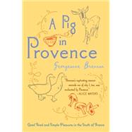 A Pig in Provence: Good Food and Simple Pleasures in the South of France by Brennan, Georgeanne, 9780156033244
