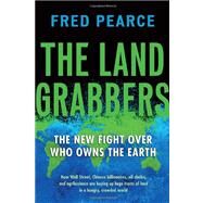 The Land Grabbers The New Fight over Who Owns the Earth by PEARCE, FRED, 9780807003244