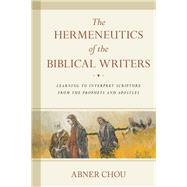 The Hermeneutics of the Biblical Writers by Chou, Abner, 9780825443244