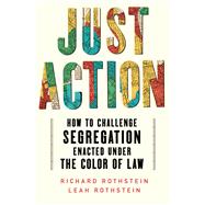 Just Action How to Challenge Segregation Enacted Under the Color of Law by Rothstein, Leah; Rothstein, Richard, 9781324093244