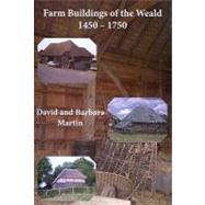 Farm Buildings of the Weald 1450-1750: A Wood/Pasture Region in the South-east England Once Dominated by Small Family Farms by Martin, David; Martin, Barbara, 9781905223244