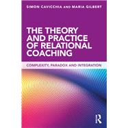 The Theory and Practice of Relational Coaching: An integrative relational approach by Cavicchia; Simon, 9780415643245