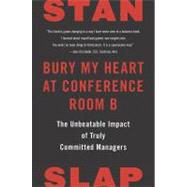 Bury My Heart at Conference Room B : What Truly Drives the World's Most Passionate Managers by Slap, Stan (Author), 9781591843245