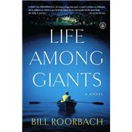 Life Among Giants A Novel by Roorbach, Bill, 9781616203245