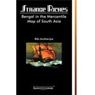 Strange Riches : Bengal in the Mercantile Map of South Asia by Mukherjee, Rila, 9788175963245