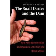 The Snail Darter and the Dam; How Pork-Barrel Politics Endangered a Little Fish and Killed a River by Zygmunt J. B. Plater, 9780300173246