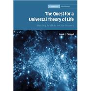 The Quest for a Universal Theory of Life: Searching for Life As We Don't Know It by Carol E. Cleland, 9780521873246