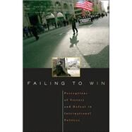 Failing to Win : Perceptions of Victory and Defeat in International Politics by Johnson, Dominic D. P., 9780674023246