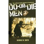 The Do-Or-Die Men The 1st Marine Raider Battalion at Guadalcanal by Smith, George W., 9781451623246