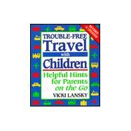 Trouble Free Travel with Children : Helpful Hints for Parents on the Go by Lansky, Vicki; Lindstrom, Jack, 9781567313246
