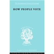How People Vote: A Study of Electoral Behaviour in Greenwich by Benney,Mark, 9780415863247