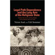 Legal Path Dependence and the Long Arm of the Religious State by Asal, Victor; Sommer, Udi, 9781438463247