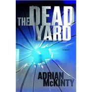 The Dead Yard A Novel by McKinty, Adrian, 9781451613247