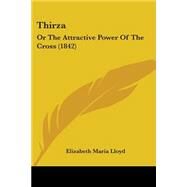Thirz : Or the Attractive Power of the Cross (1842) by Lloyd, Elizabeth Maria, 9781104413248