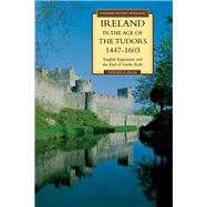 Ireland in the Age of the Tudors, 1447-1603: English Expansion and the End of Gaelic Rule by Ellis,Steven G., 9781138173248