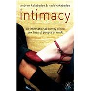 Intimacy : An International Survey of the Sex Lives of People at Work by Kakabadse, Andrew; Kakabadse, Nada K., 9781403943248