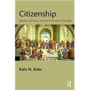 Citizenship: Identity, Institutions, and the Postmodern Challenge by Kalu; Kalu N., 9781482223248