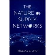 The Nature of Supply Networks by Choi, Thomas Y., 9780197673249