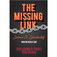 The Missing Link... Science & Spirituality Who We Really Are by Molineaux, Guillermo B. Perez, 9781098333249
