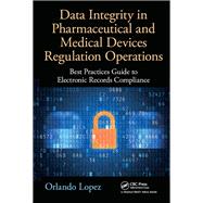 Data Integrity in Pharmaceutical and Medical Devices Regulation Operations by Lopez, Orlando, 9781498773249