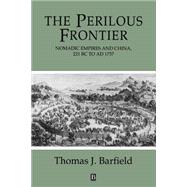 The Perilous Frontier Nomadic Empires and China, 221 BC to AD 1757 by Barfield, Thomas, 9781557863249