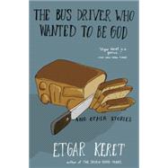 The Bus Driver Who Wanted To Be God & Other Stories by Keret, Etgar, 9781594633249