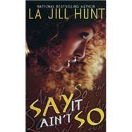 Say It Ain't So by Hunt, La Jill, 9781601623249