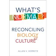 What's Normal? Reconciling Biology and Culture by Horwitz, Allan V., 9780190603250