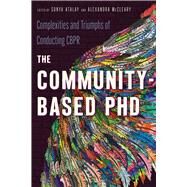 The Community-Based PhD Complexities and Triumphs of Conducting CBPR by Atalay, Sonya; McCleary, Alexandra C, 9780816543250