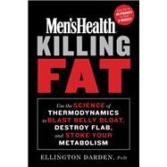 Men's Health Killing Fat Use the Science of Thermodynamics to Blast Belly Bloat, Destroy Flab, and Stoke Your Metabolism by Darden, Ellington; Editors of Men's Health Magazi, 9781635653250