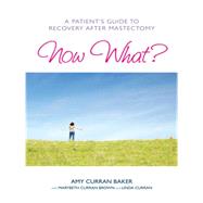 Now What? : A Patient's Guide to Recovery after Mastectomy by Amy Curran Baker, Linda Curran, and MaryBeth Curran Brown, 9781936303250