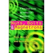 Nuts, Bolts and Magnetrons A Practical Guide for Industrial Marketers by Millier, Paul; Palmer, Roger, 9780471853251