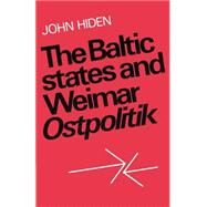 The Baltic States and Weimar Ostpolitik by John Hiden, 9780521893251