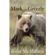Mark of the Grizzly Revised And Updated With More Stories Of Recent Bear Attacks And The Hard Lessons Learned by McMillion, Scott, 9780762773251
